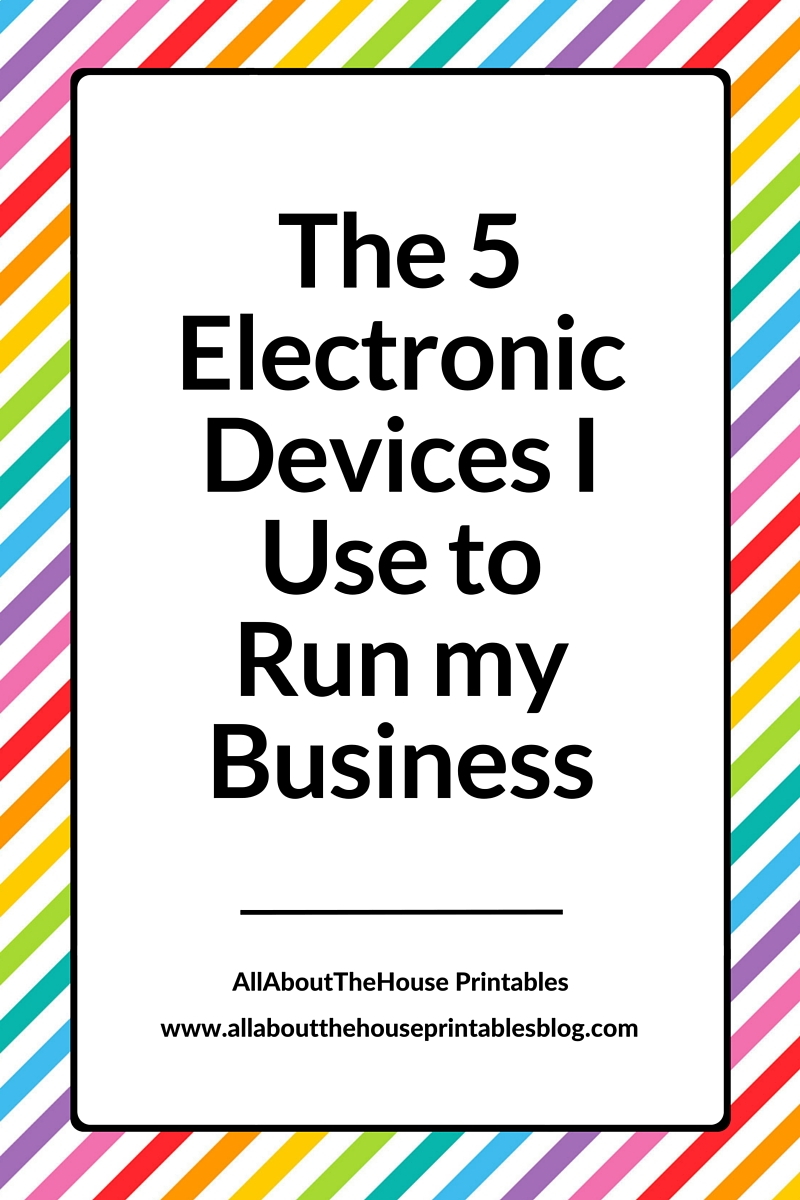 The 5 Electronic Devices I Use to run my business allaboutthehouse printables