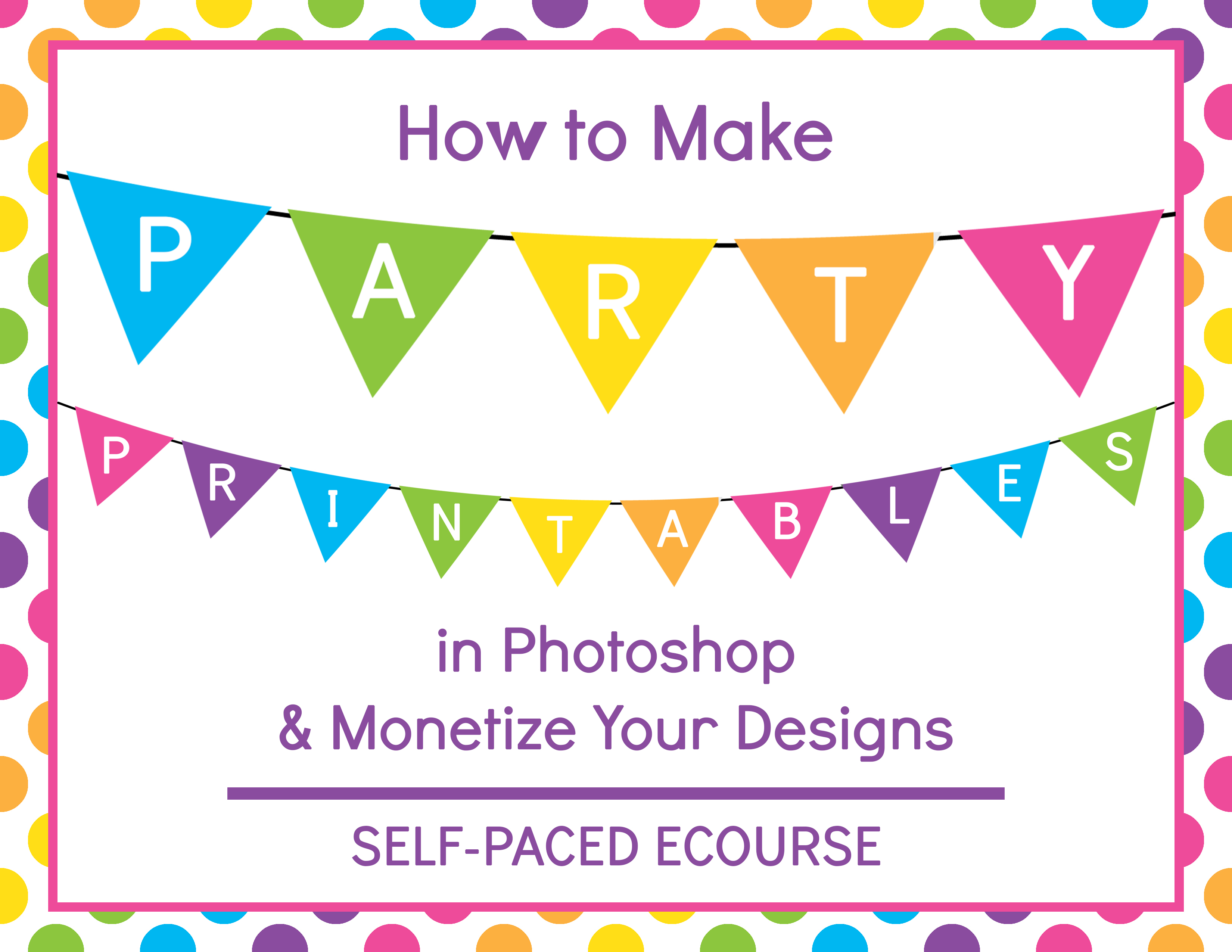 How to Make Party Printables in Photoshop and Monetize Your Designs (Ecourse)