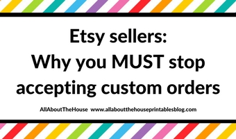 Etsy sellers: Why you must stop accepting custom order requests (the number 1 mistake I made my first year in business)