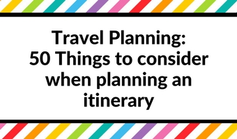 Travel Planning: 50 Things to consider when planning an itinerary