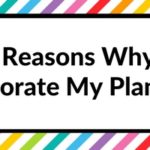 7 Reasons why I decorate my planner (if you don’t understand the planner craze – you need to read this)