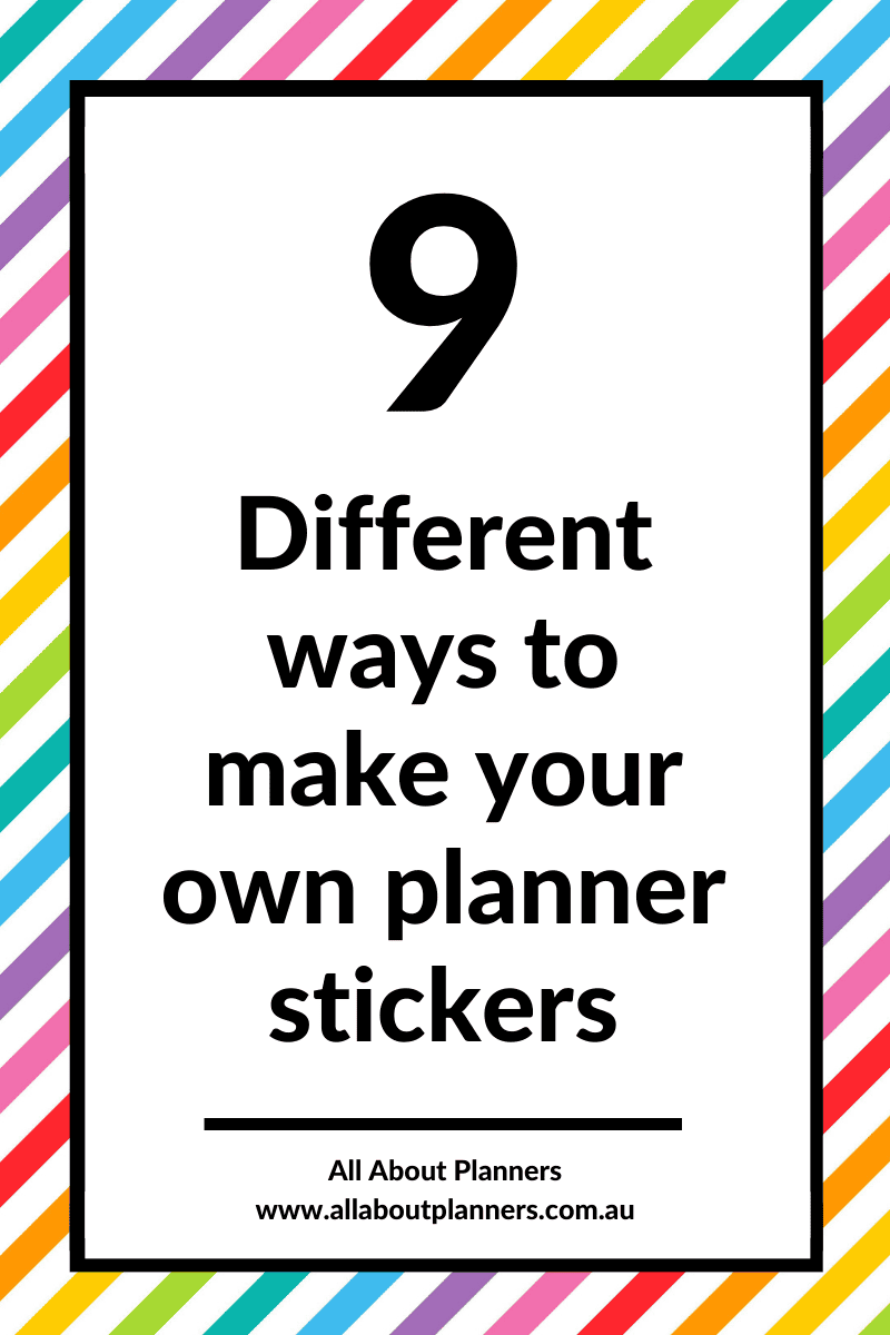 9 Different Ways to Make Your Own Planner Stickers – All About Planners