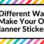 9 Different Ways to Make Your Own Planner Stickers