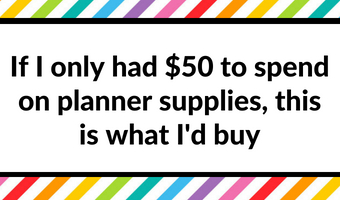Planning on a budget: If I only had $50 to spend on planner supplies, this is what I’d buy