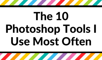 How to Make Printables: The 10 Photoshop Tools I Use Most Often