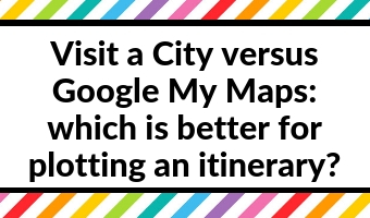Visit a City versus Google My Maps: which is better for visually planning your travel itinerary