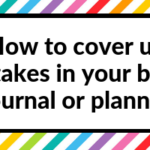 7 Ways to quickly and easily cover up mistakes in your bullet journal or planner